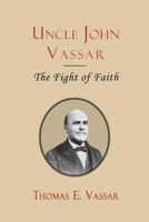 Uncle John Vassar: The Fight of Faith 1935626507 Book Cover