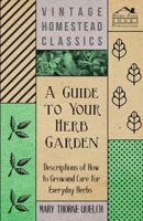 A Guide to Your Herb Garden - Descriptions of How to Grow and Care for Everyday Herbs 1447452046 Book Cover