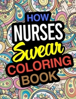 How Nurses Swear Coloring Book: A Coloring Book For Nurses 1672472156 Book Cover