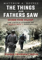 Over The Hump/China, Burma, India: The Things Our Fathers Saw-Volume X 1948155524 Book Cover