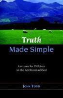 TRUTH MADE SIMPLE: Sermons on the Attributes of God for Children 1599250772 Book Cover
