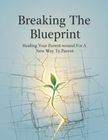 Breaking The Blueprint: Healing Your Parent-Wound For A New Way To Parent B0HKLYLC82 Book Cover