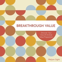 Breakthrough Value: Discover Your One-of-a-Kind Value Proposition 0578746654 Book Cover