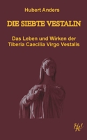 Die siebte Vestalin: Das Leben und Wirken der Tiberia Caecilia Virgo Vestalis (German Edition) 3751944559 Book Cover