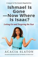 Ishmael Is Gone-Now Where Is Isaac?: Letting Go and Forgiving the Past 1534872787 Book Cover