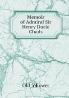 Memoir of Admiral Sir Henry Ducie Chads 5518671571 Book Cover