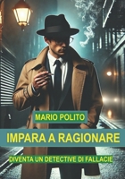 Impara a ragionare: Diventa un detective di fallacie (Italian Edition) B0CQ49XDQQ Book Cover