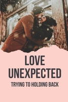 Love Unexpected: Trying To Holding Back: Funny Contemporary Romance Novels B096WJNKV6 Book Cover