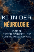 KI in der Neurologie: Die 3 Erfolgspfeiler für Ihre tägliche Praxis (German Edition) B0FRT2F3TY Book Cover