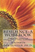 Resilience: A Workbook: Powering Through Adversity to Find Happiness 154037257X Book Cover