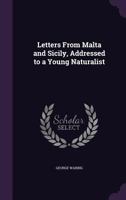 Letters From Malta and Sicily, Addressed to a Young Naturalist 1358515832 Book Cover