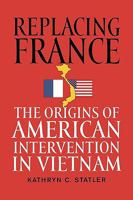 Replacing France: The Origins of American Intervention in Vietnam 0813193303 Book Cover