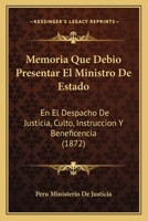 Memoria Que Debio Presentar El Ministro De Estado: En El Despacho De Justicia, Culto, Instruccion Y Beneficencia (1872) 1168091861 Book Cover