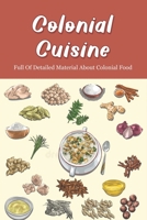 Colonial Cuisine: Full Of Detailed Material About Colonial Food: Food History B098GQSRBD Book Cover