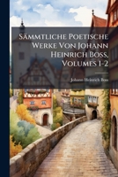 Sämmtliche Poetische Werke Von Johann Heinrich Boss, Volumes 1-2... 1276117329 Book Cover