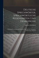 Deutsche Sprichw�rter, Sprichw�rtliche Redensarten Und Denkspr�he; Gesammelt, in Ordnung Gebracht, Und Mit Den N�thigsten Erkl�rungen Begleitet 1017358338 Book Cover