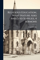 Religious Education, What Nature Asks And God Supplies, 4 Sermons... 1278770860 Book Cover