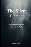 The Silent Element: On the Intelligence of Water 9948634071 Book Cover