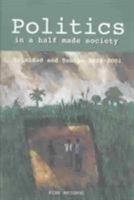 Politics in a 'Half Made Society': Trinidad and Tobago, 1925-2001 1558763074 Book Cover