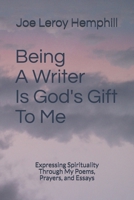 Being A Writer Is God's Gift To Me: Expressing Spirituality Through My Poems, Prayers, and Essays B08FP3WJ4T Book Cover
