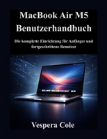MacBook Air M5 Benutzerhandbuch: Die komplette Einrichtung für Anfänger und fortgeschrittene Benutzer (German Edition) B0GY7SF6Q1 Book Cover
