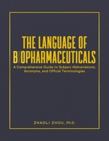 The Language of Biopharmaceuticals: A Comprehensive Guide to Subject Abbreviations, Acronyms, and Official Terminologies B0FXTTVF9X Book Cover