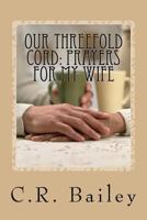 Our Threefold Cord: Prayers for My Wife 1533232725 Book Cover