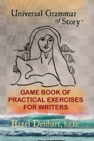 Universal Grammar of Story(TM): Game Book of Practical Excercises for Writers 1936262053 Book Cover