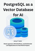 PostgreSQL as a Vector Database for AI: Master pgvector, RAG Workflows, and Multimodal LLM Applications for Real-World Projects B0FW5L7SXY Book Cover