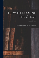 How to Examine the Chest: A Practical Guide for the Use of Students 1014608228 Book Cover