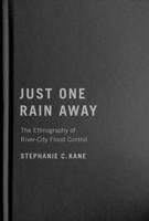 Just One Rain Away: The Ethnography of River-City Flood Control 0228014271 Book Cover