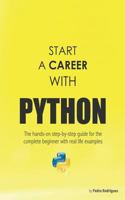 Start a Career with Python: The Hands-On Step-By-Step Guide for the Complete Beginner with Real Life Examples 1537147536 Book Cover