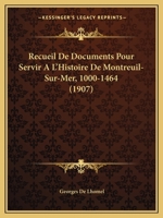 Recueil De Documents Pour Servir A L'Histoire De Montreuil-Sur-Mer, 1000-1464 (1907) 1167581156 Book Cover