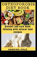 Osteoporosis Diet Book: Prevent And Cure Bone Thinning With Natural Food Recipes null Book Cover