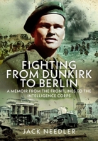 Fighting from Dunkirk to Berlin : A Memoir from the Frontlines to the Intelligence Corps 1036144305 Book Cover
