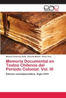 Memoria Documental En Textos Chilenos del Periodo Colonial. Vol. III 3659074152 Book Cover