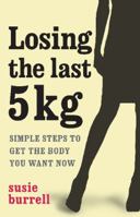 Losing The Last 5 Kgs: Simple Steps To Get The Body You Want Now 1742700195 Book Cover