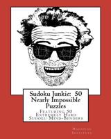 Sudoku Junkie: 50 Nearly Impossible Puzzles: Featuring 50 Extremely Hard Sudoku Mind-Benders 1456388827 Book Cover