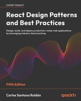 React Design Patterns and Best Practices: Design, build, and deploy production-ready web applications by leveraging industry-best practices 1806108259 Book Cover