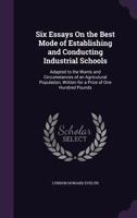 Six essays on the best mode of establishing and conducting industrial schools 1145301274 Book Cover