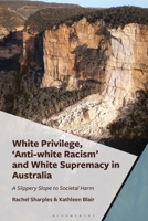 White Privilege, 'Anti-white Racism' and White Supremacy in Australia: A Slippery Slope to Societal Harm 1666942928 Book Cover