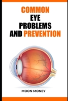 Common Eye Problems and Prevention: Common eye conditions and how to prevent vision loss B0BLFY4LP2 Book Cover