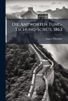 Die Antworten Tung-tschung-schü's Auf Die Umfragen Des Himmelssohnes... 1274034094 Book Cover