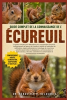 GUIDE COMPLET DE LA CONNAISSANCE DE L’ ÉCUREUIL: Le guide complet pour débutants pour comprendre l’écureuil : comportement et aperçu de l’espèce, ... connaissances essentielles (French Edition) B0H2RVM3ML Book Cover