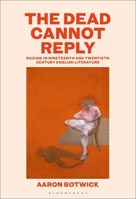 The Dead Cannot Reply: Suicide in Nineteenth- and Twentieth-Century English Literature B0G5N25NBL Book Cover