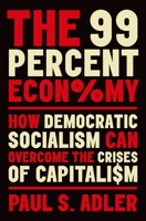 The 99 Percent Economy: How Democratic Socialism Can Overcome the Crises of Capitalism 0197656951 Book Cover