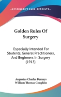 Golden rules of surgery; especially intended for students, general practitioners, and beginners in surgery 1164659537 Book Cover