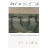 Inventing Superstition: From the Hippocratics to the Christians 0674024079 Book Cover