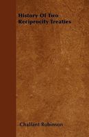 A History of Two Reciprocity Treaties: The Treaty With Canada in 1854; the Treaty With the Hawaiian Islands in 1876 1289346933 Book Cover
