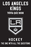 Los Angeles Kings Trivia Quiz Book - Hockey - The One With All The Questions: NHL Hockey Fan - Gift for fan of Los Angeles Kings B0863V2FNP Book Cover